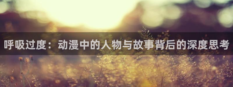 刃牙死囚篇风车动漫：呼吸过度：动漫中的人物与故事背后的深度思考